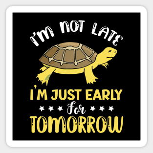 I'm not late i'm just early for tomorrow turtle Sticker